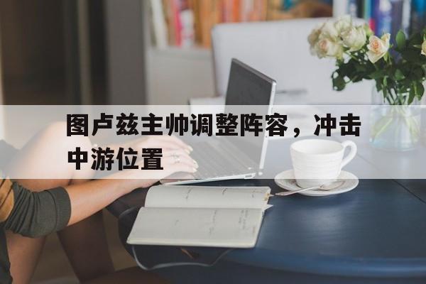 关于图卢兹主帅调整阵容，冲击中游位置的信息